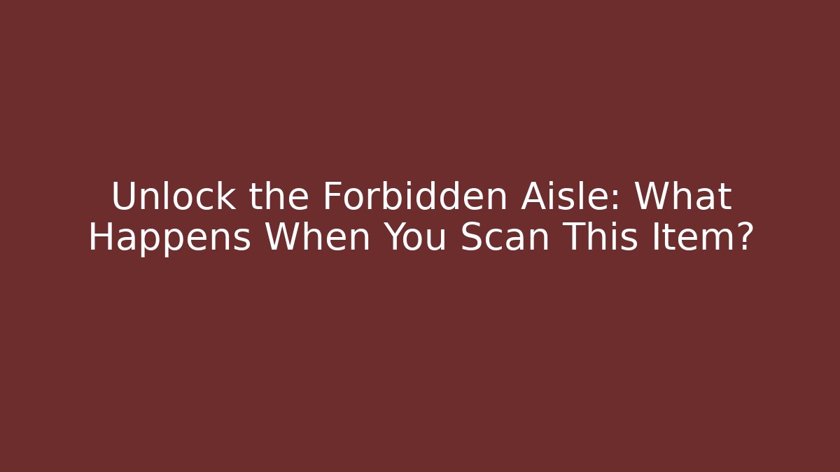Unlock the Forbidden Aisle: What Happens When You Scan This Item?