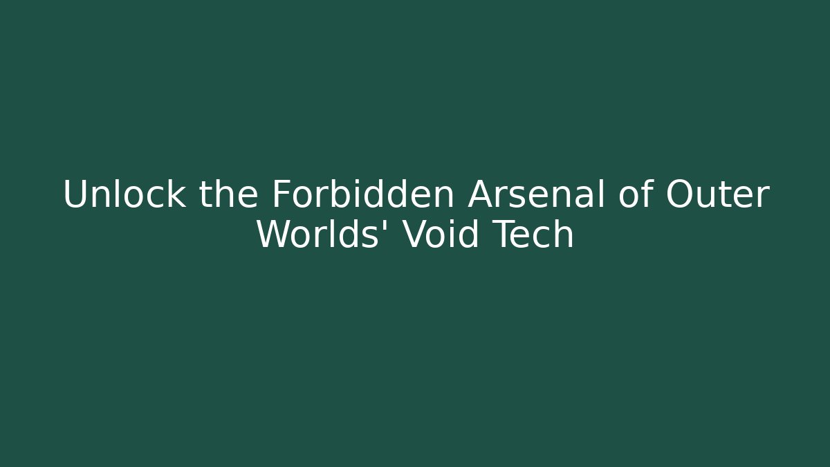 Unlock the Forbidden Arsenal of Outer Worlds' Void Tech