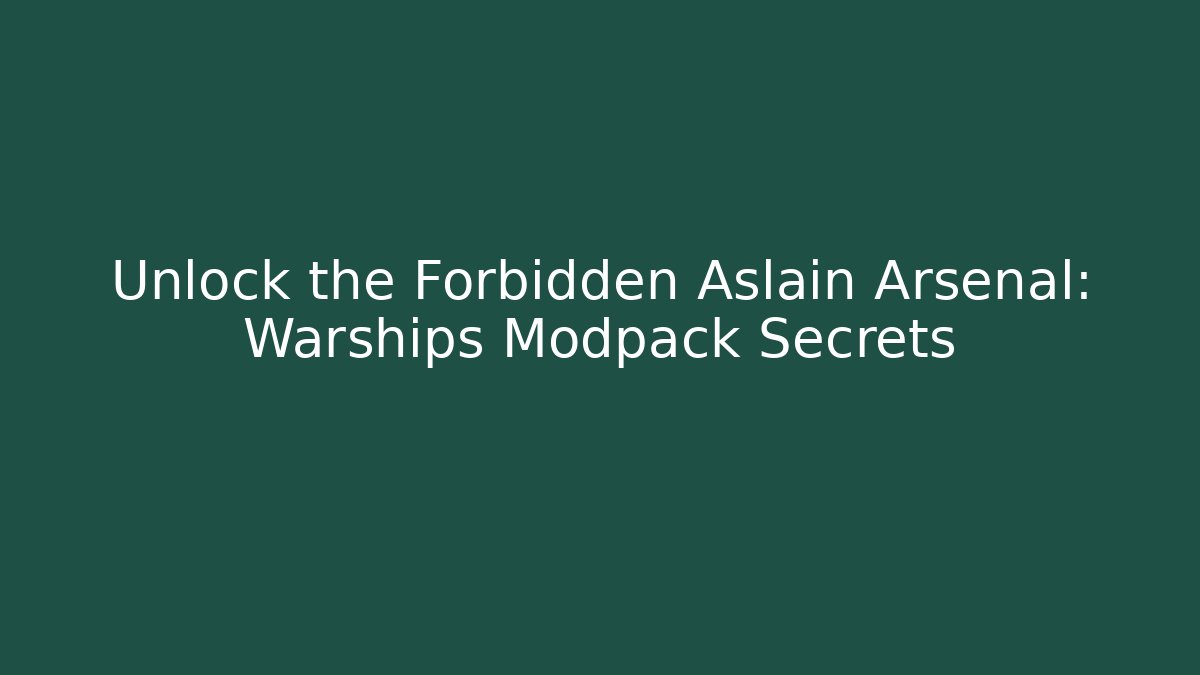 Unlock the Forbidden Aslain Arsenal: Warships Modpack Secrets - Método de Aprovação