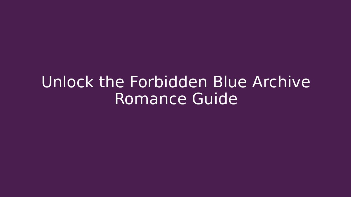 Unlock the Forbidden Blue Archive Romance Guide