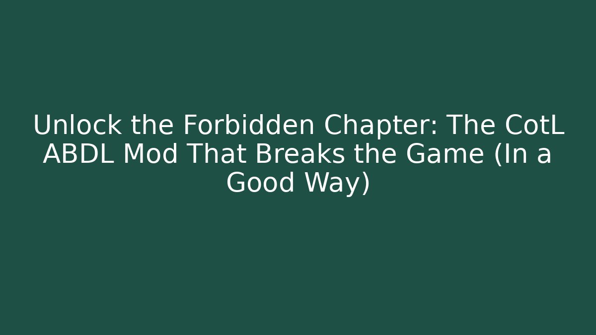 Unlock the Forbidden Chapter: The CotL ABDL Mod That Breaks the Game (In a Good Way)