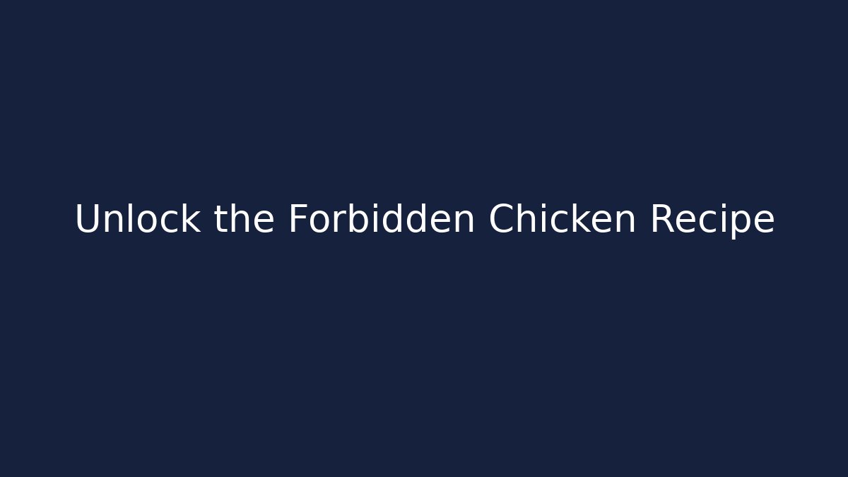 Unlock the Forbidden Chicken Recipe - Método de Aprovação