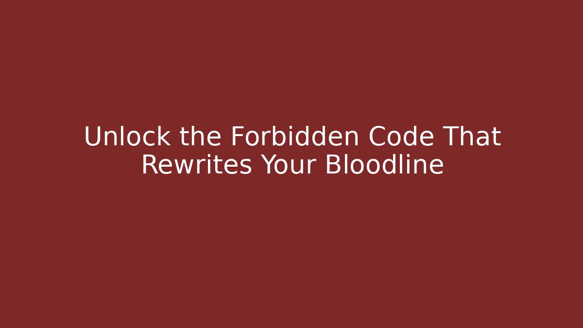 Unlock the Forbidden Code That Rewrites Your Bloodline