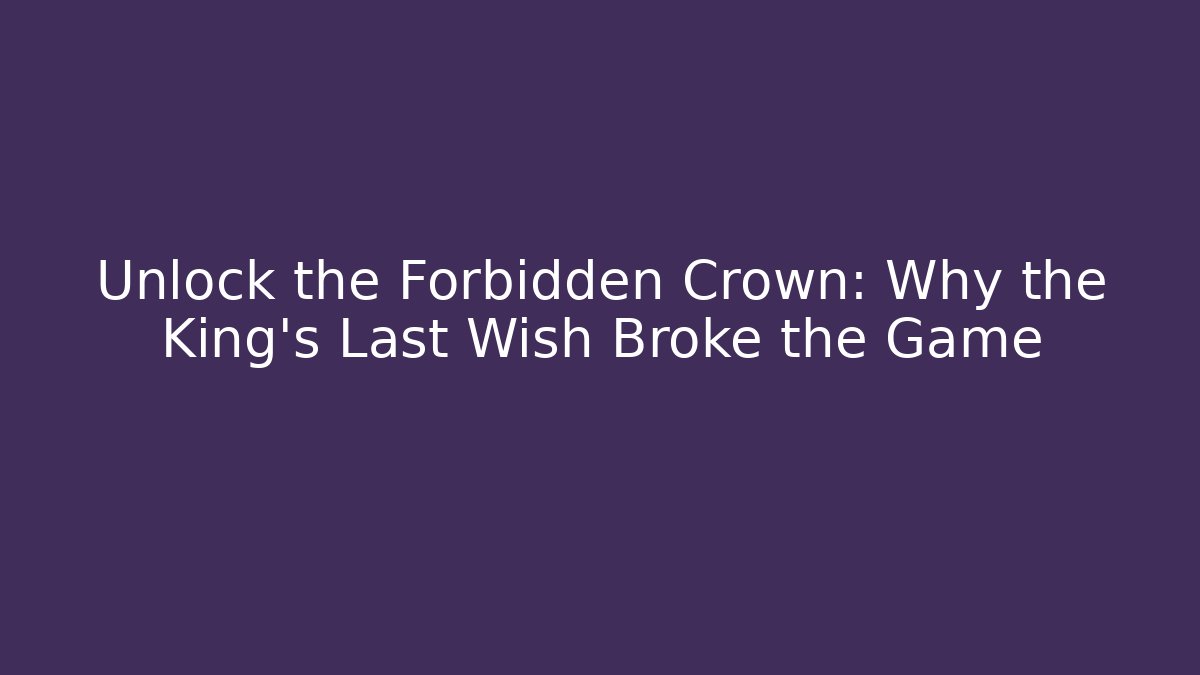 Unlock the Forbidden Crown: Why the King’s Last Wish Broke the Game - Método de Aprovação