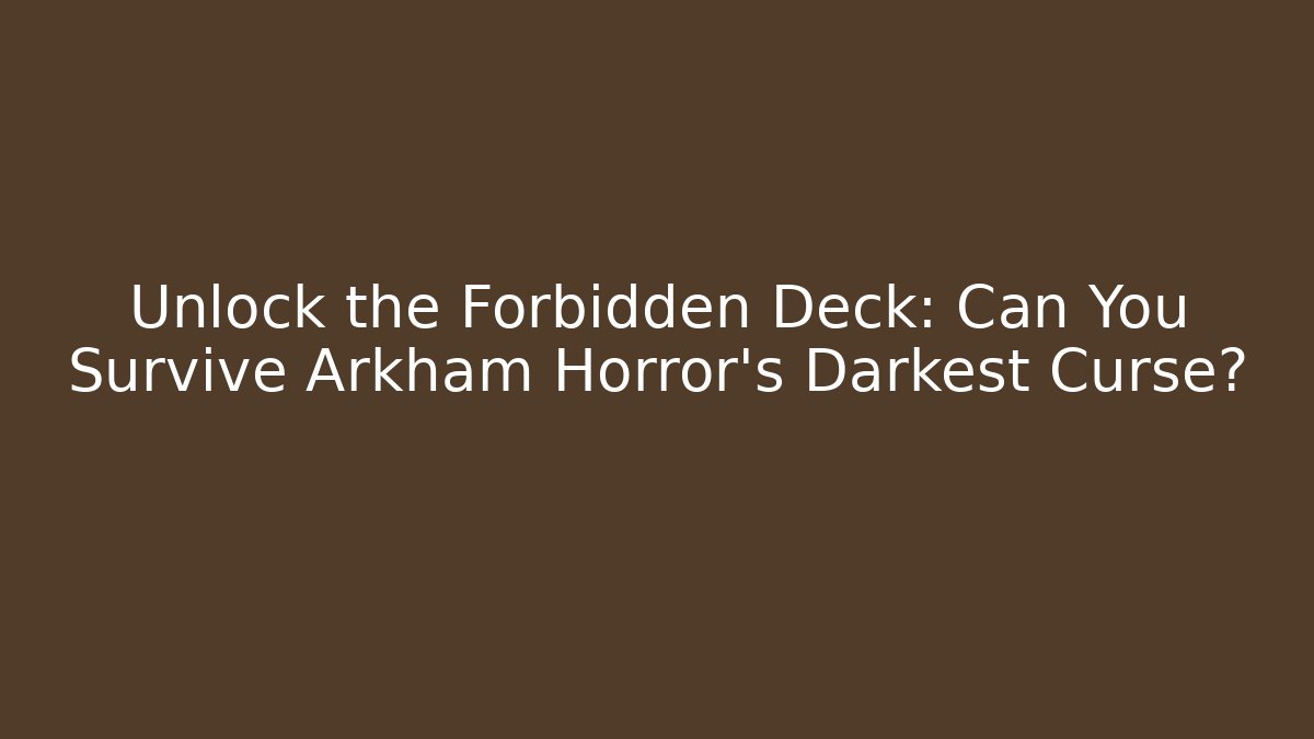 Unlock the Forbidden Deck: Can You Survive Arkham Horror's Darkest Curse?