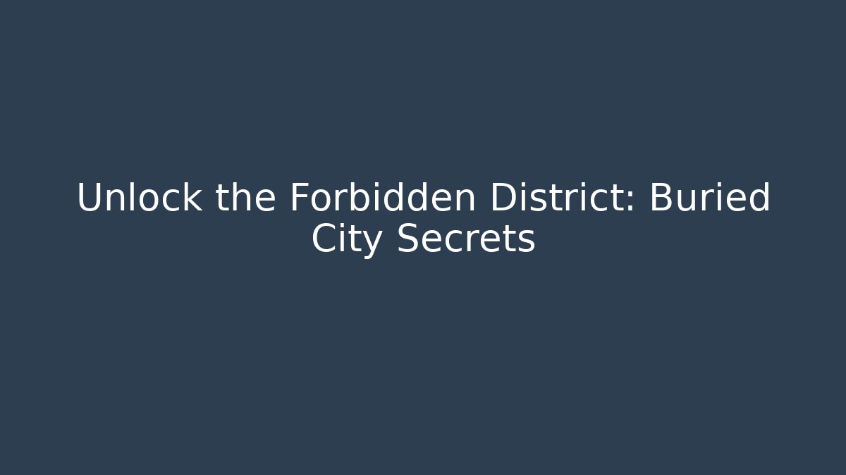 Unlock the Forbidden District: Buried City Secrets