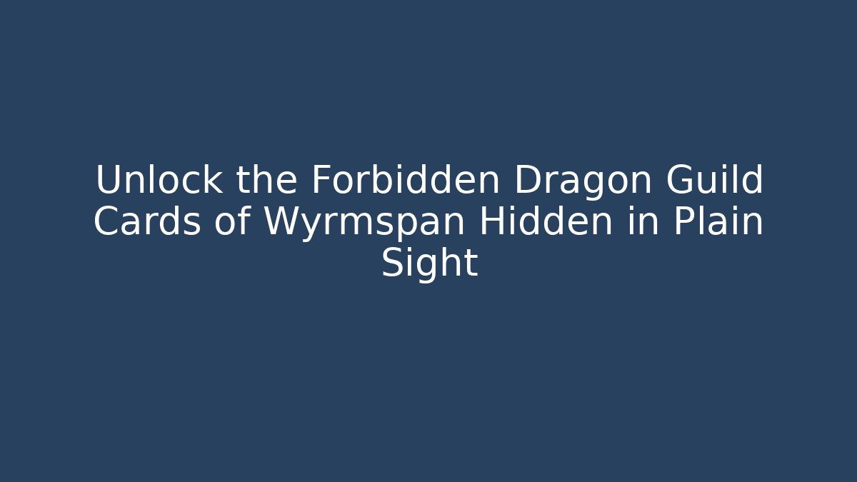 Unlock the Forbidden Dragon Guild Cards of Wyrmspan Hidden in Plain Sight