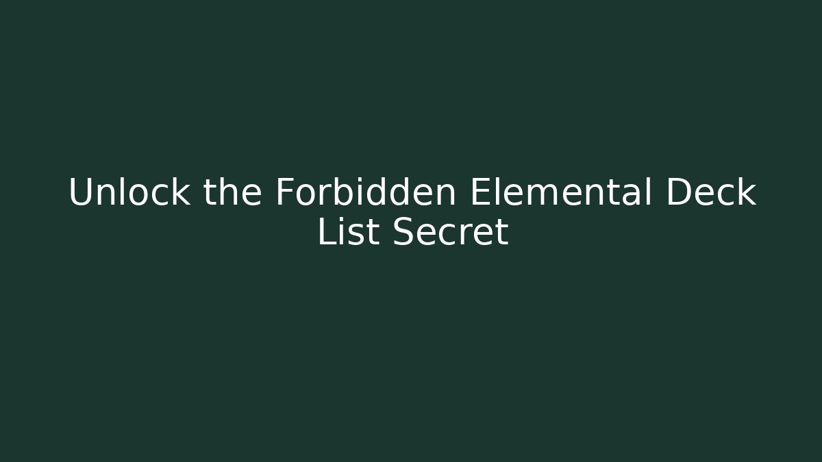 Unlock the Forbidden Elemental Deck List Secret