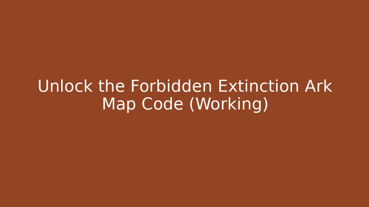 Unlock the Forbidden Extinction Ark Map Code (Working) - Método de Aprovação
