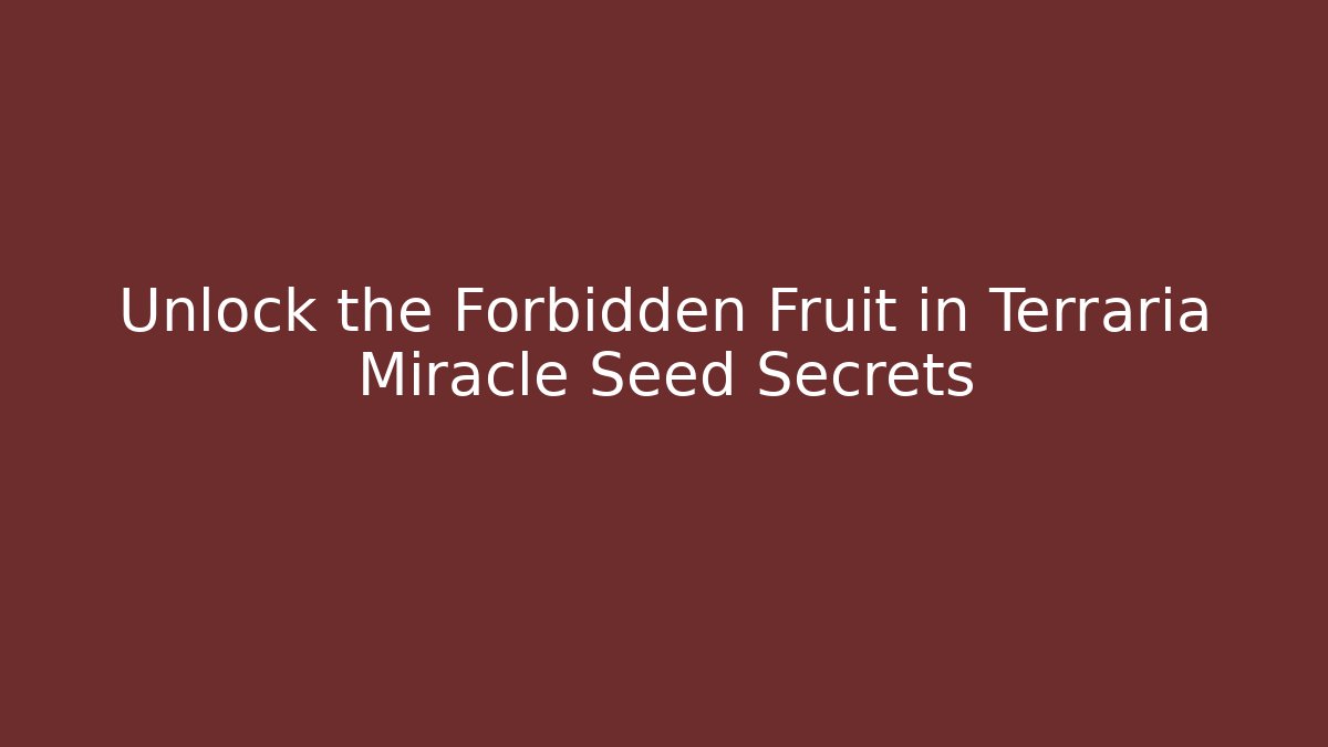 Unlock the Forbidden Fruit in Terraria Miracle Seed Secrets