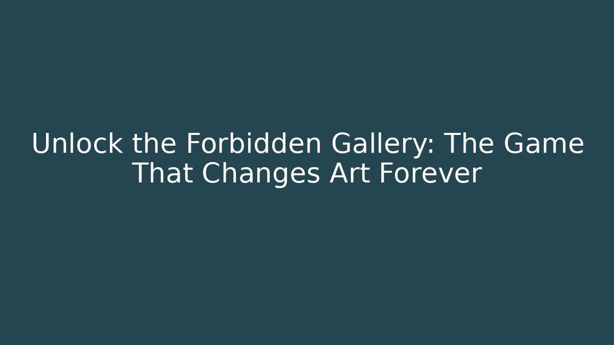 Unlock the Forbidden Gallery: The Game That Changes Art Forever - Método de Aprovação