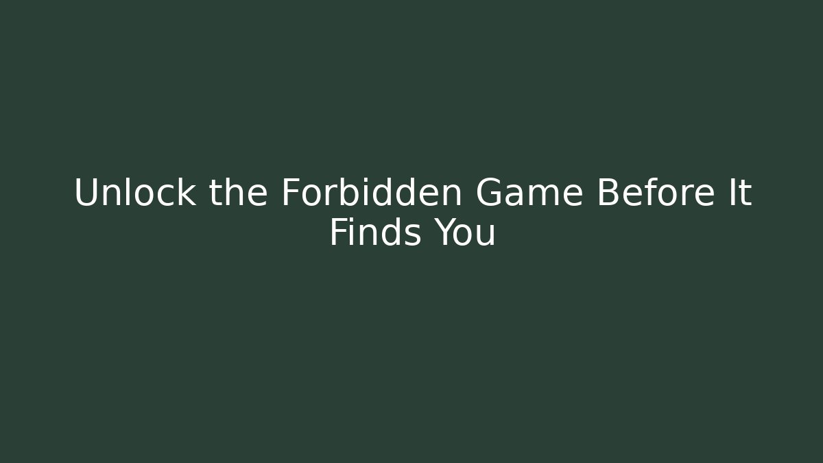 Unlock the Forbidden Game Before It Finds You