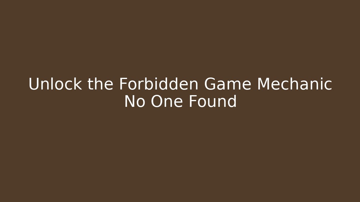 Unlock the Forbidden Game Mechanic No One Found