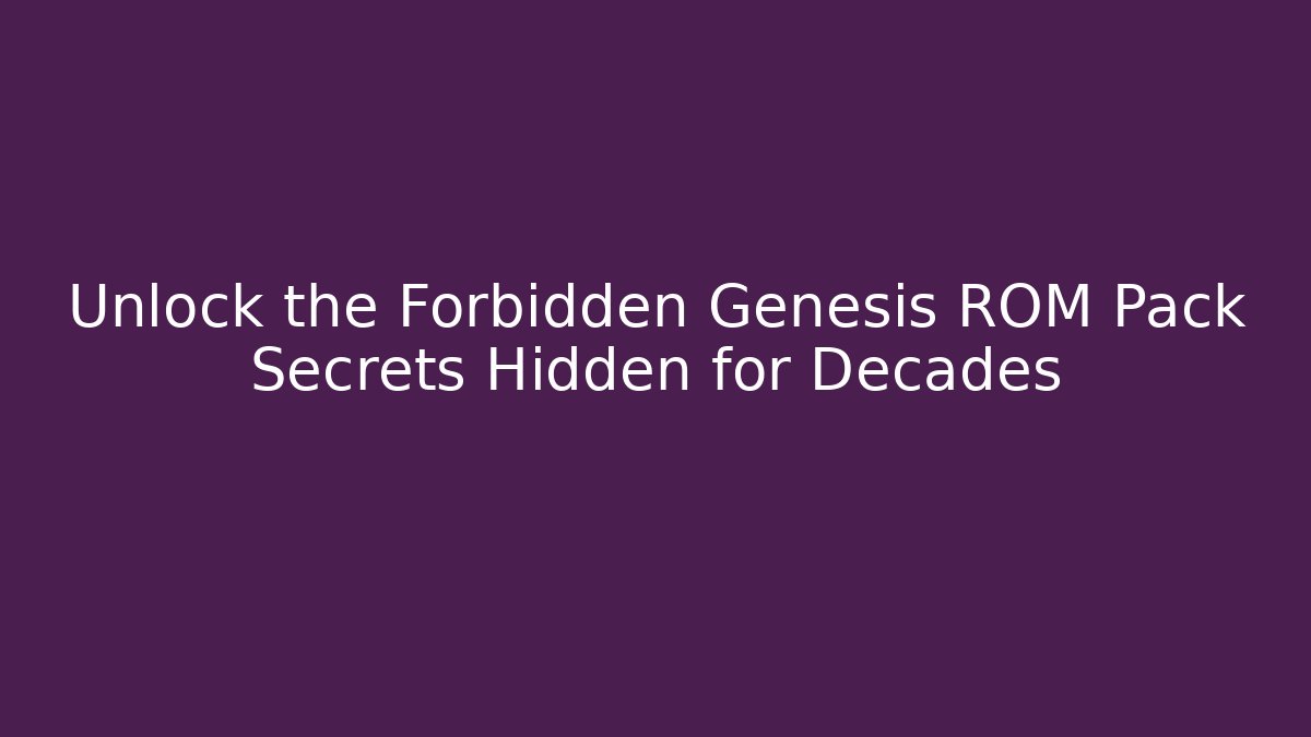 Unlock the Forbidden Genesis ROM Pack Secrets Hidden for Decades