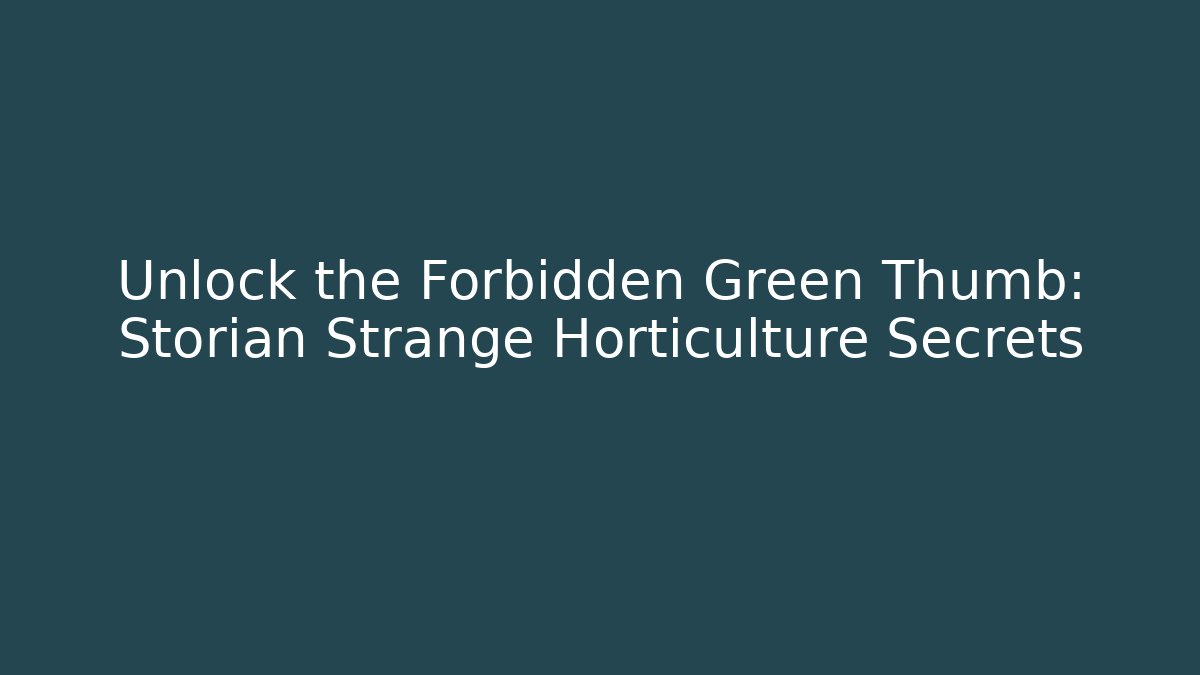 Unlock the Forbidden Green Thumb: Storian Strange Horticulture Secrets