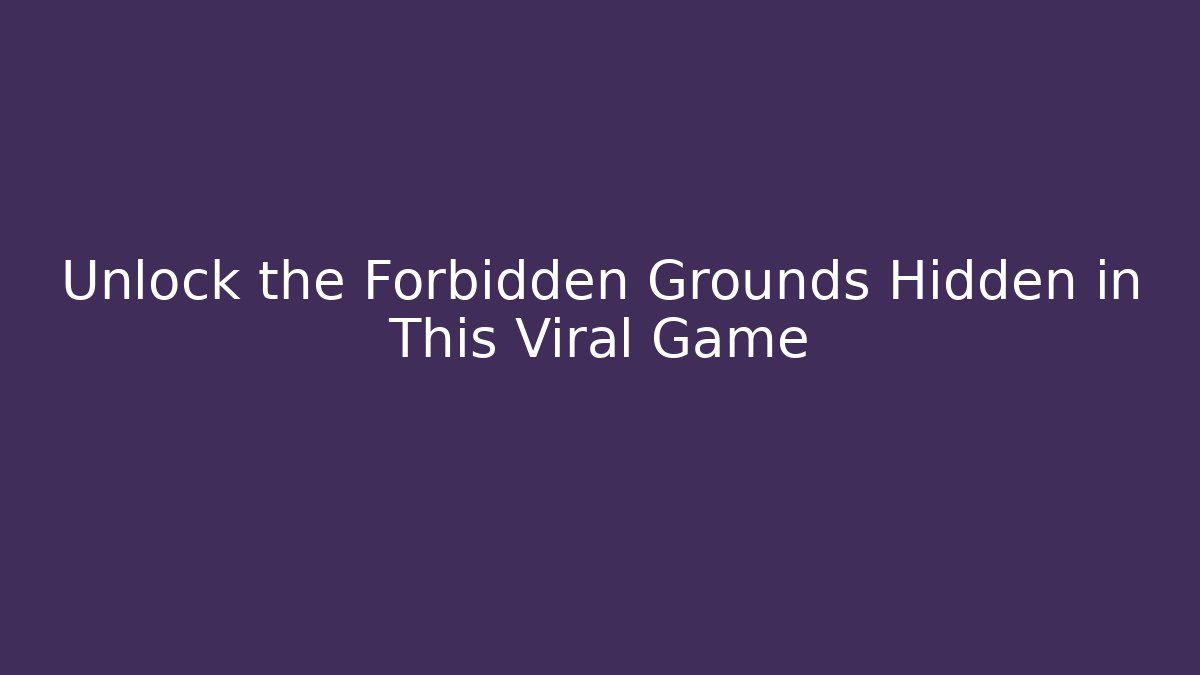 Unlock the Forbidden Grounds Hidden in This Viral Game