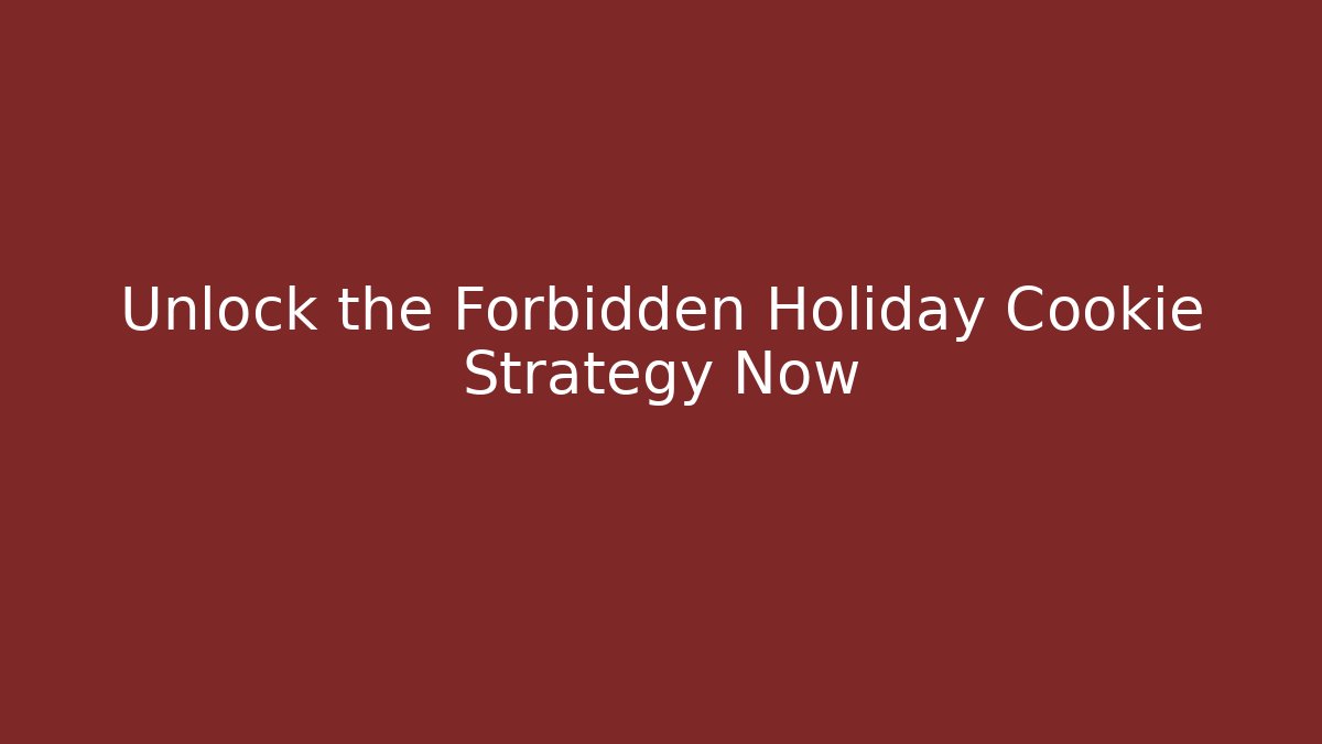 Unlock the Forbidden Holiday Cookie Strategy Now