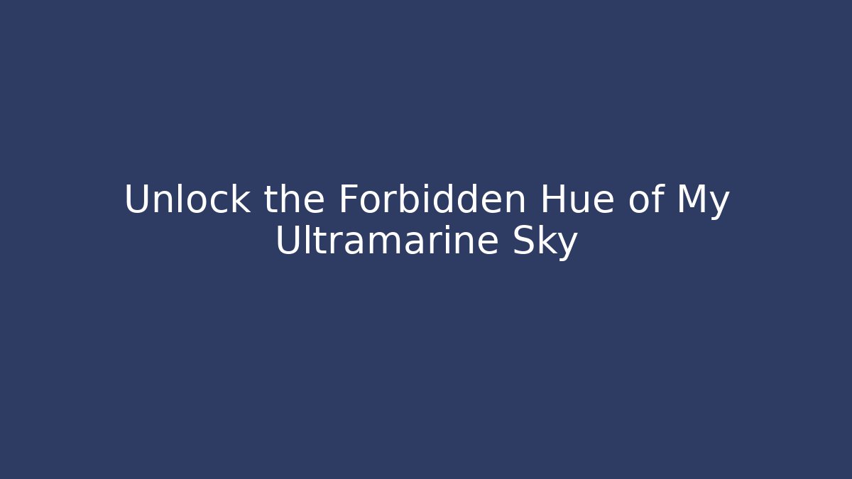 Unlock the Forbidden Hue of My Ultramarine Sky