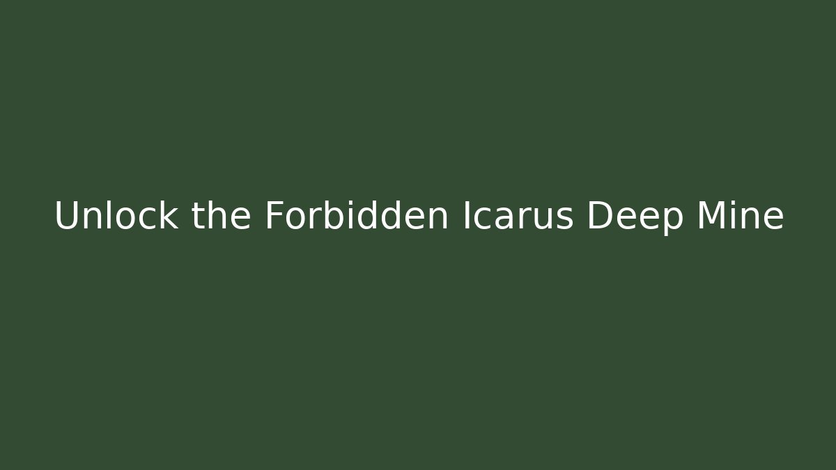 Unlock the Forbidden Icarus Deep Mine