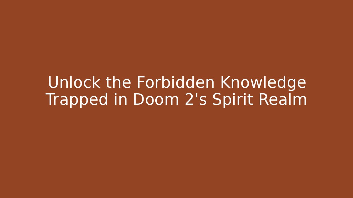 Unlock the Forbidden Knowledge Trapped in Doom 2's Spirit Realm