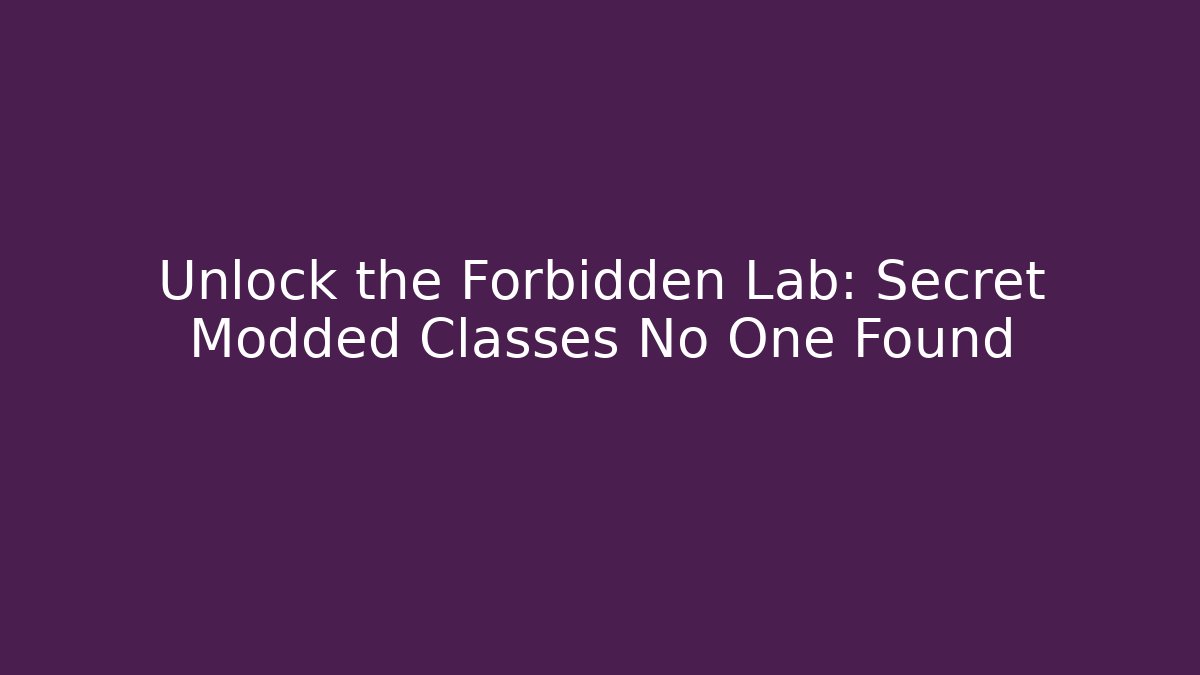 Unlock the Forbidden Lab: Secret Modded Classes No One Found