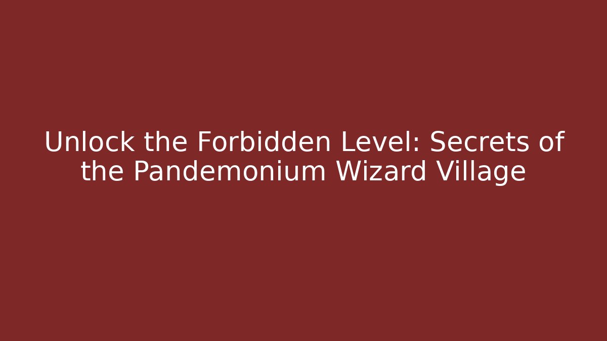 Unlock the Forbidden Level: Secrets of the Pandemonium Wizard Village