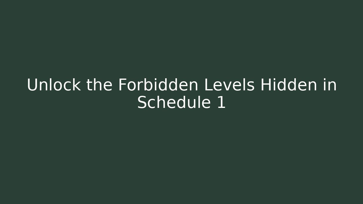 Unlock the Forbidden Levels Hidden in Schedule 1