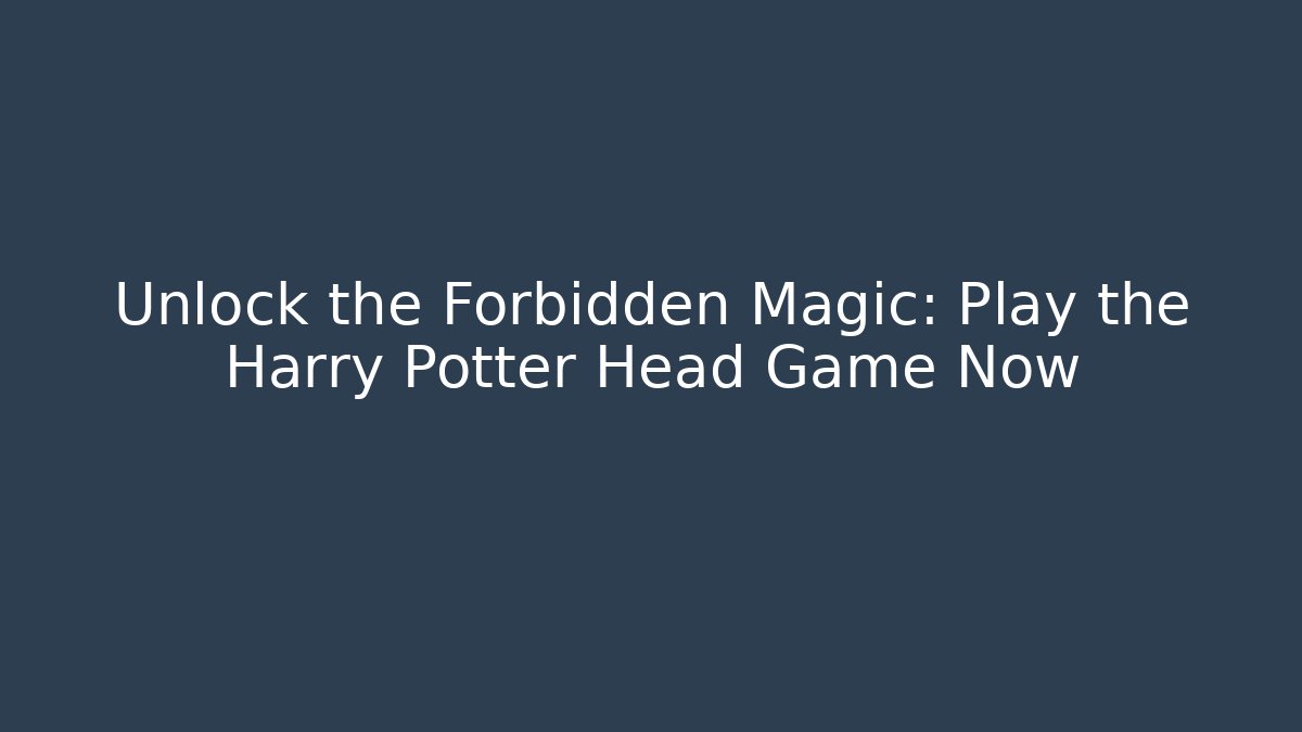Unlock the Forbidden Magic: Play the Harry Potter Head Game Now