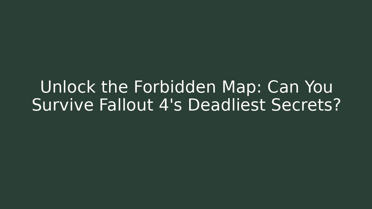 Unlock the Forbidden Map: Can You Survive Fallout 4's Deadliest Secrets?