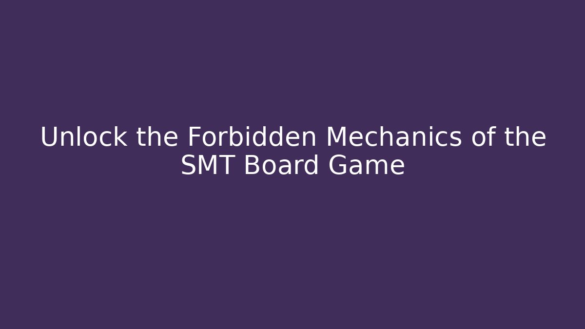 Unlock the Forbidden Mechanics of the SMT Board Game