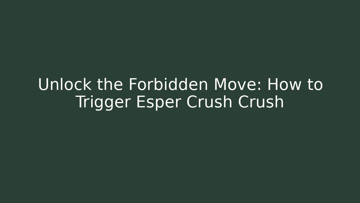 Unlock the Forbidden Move: How to Trigger Esper Crush Crush - Método de Aprovação