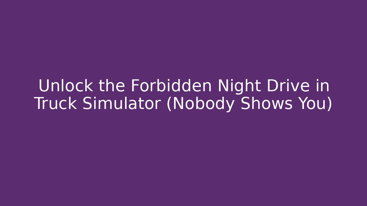 Unlock the Forbidden Night Drive in Truck Simulator (Nobody Shows You)