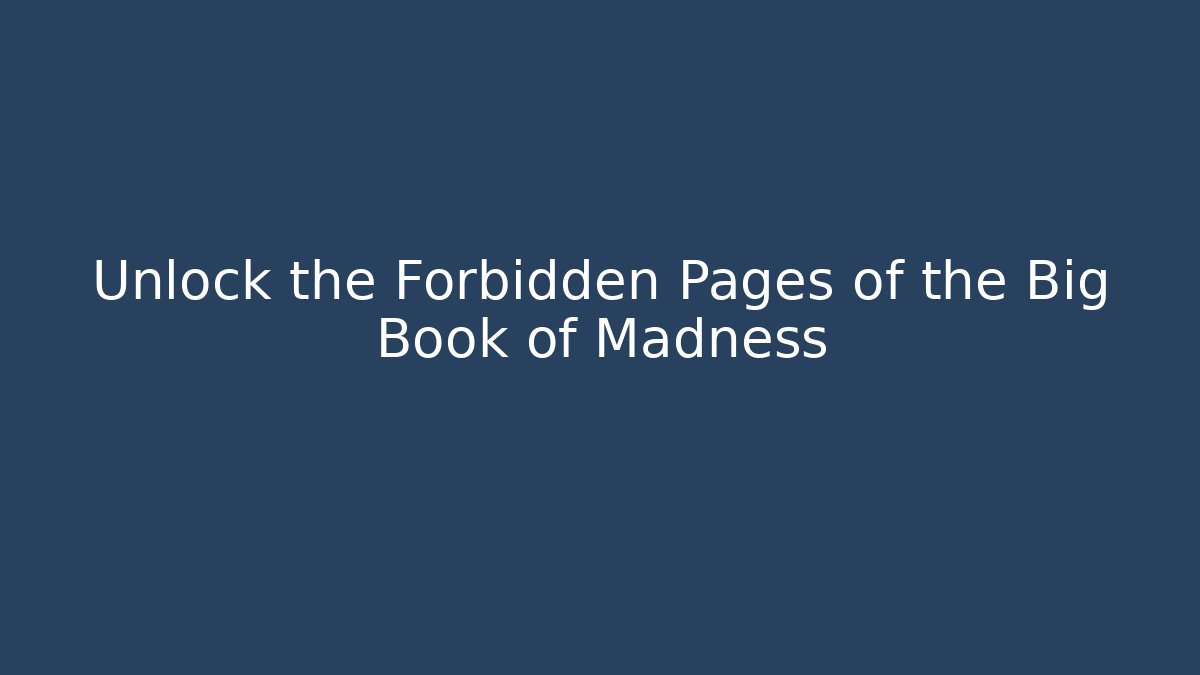 Unlock the Forbidden Pages of the Big Book of Madness
