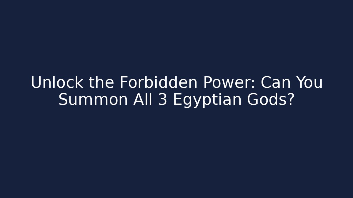 Unlock the Forbidden Power: Can You Summon All 3 Egyptian Gods?