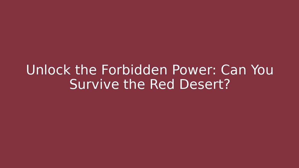 Unlock the Forbidden Power: Can You Survive the Red Desert?