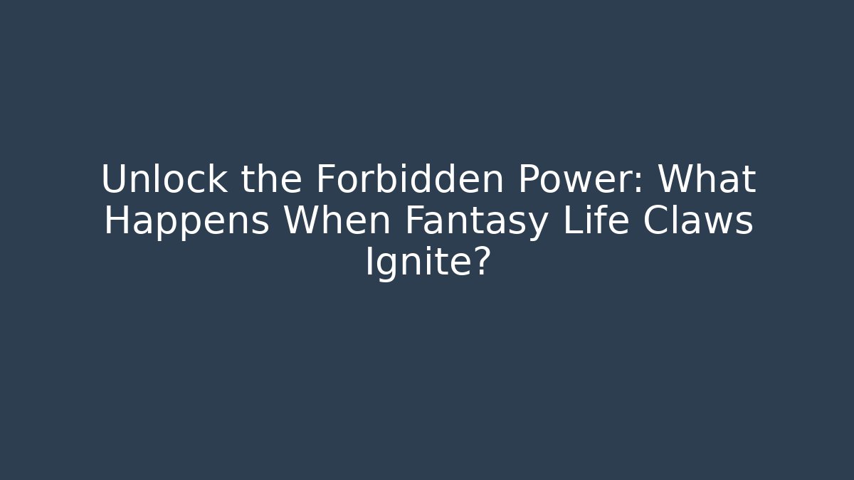 Unlock the Forbidden Power: What Happens When Fantasy Life Claws Ignite?