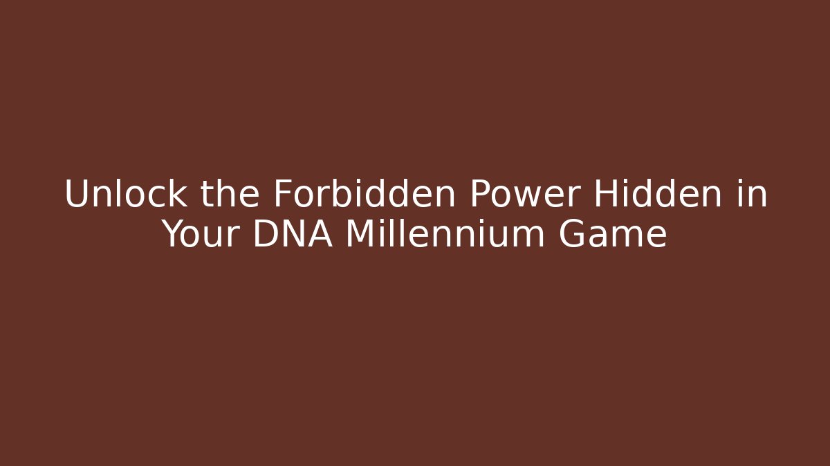 Unlock the Forbidden Power Hidden in Your DNA Millennium Game