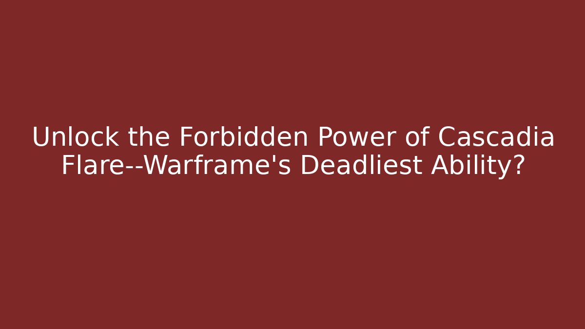 Unlock the Forbidden Power of Cascadia Flare—Warframe’s Deadliest Ability?