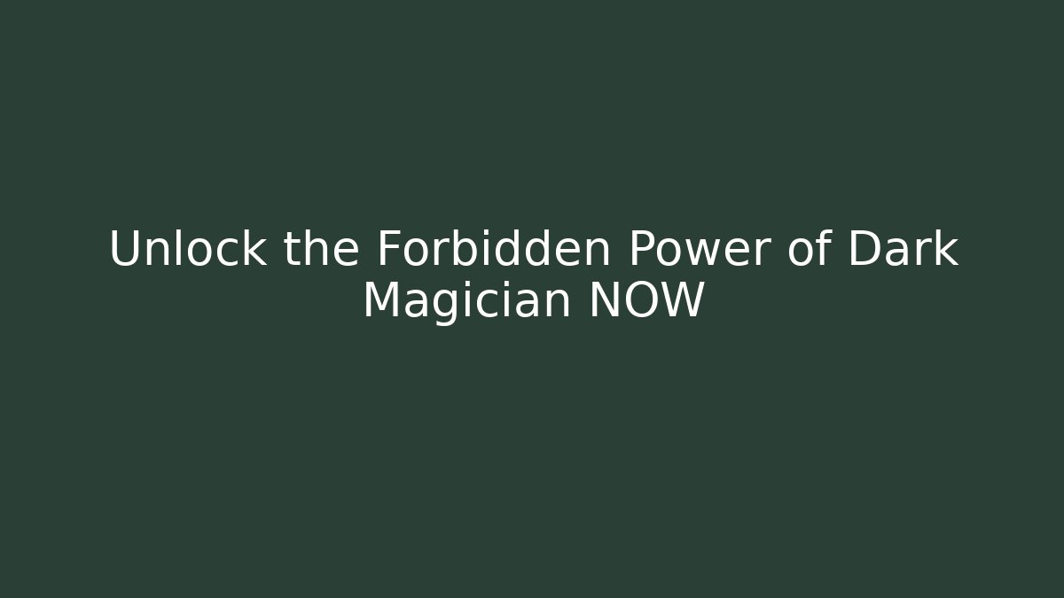 Unlock the Forbidden Power of Dark Magician NOW