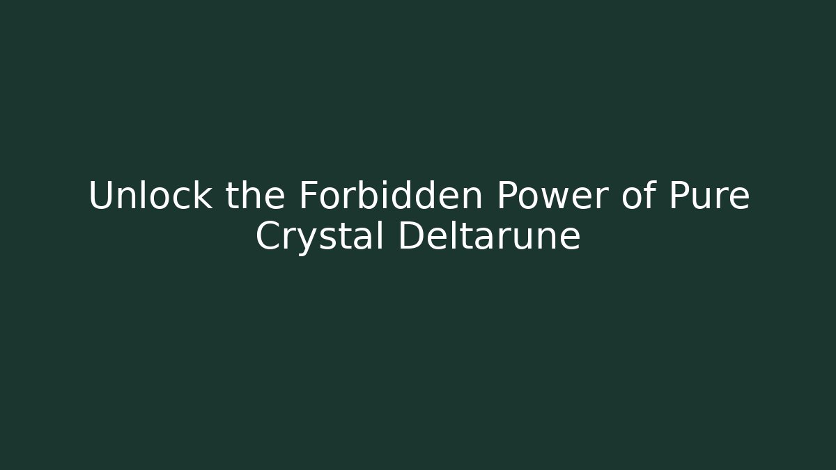 Unlock the Forbidden Power of Pure Crystal Deltarune