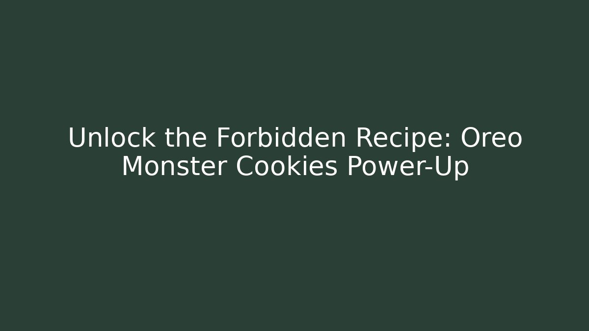 Unlock the Forbidden Recipe: Oreo Monster Cookies Power-Up