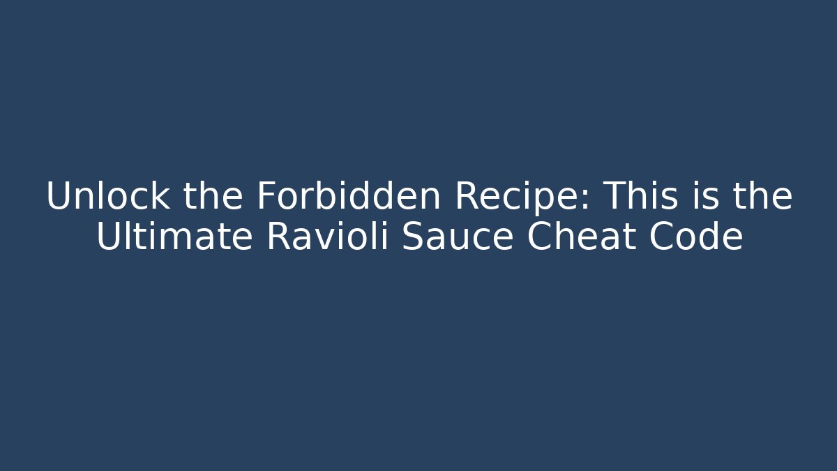 Unlock the Forbidden Recipe: This is the Ultimate Ravioli Sauce Cheat Code