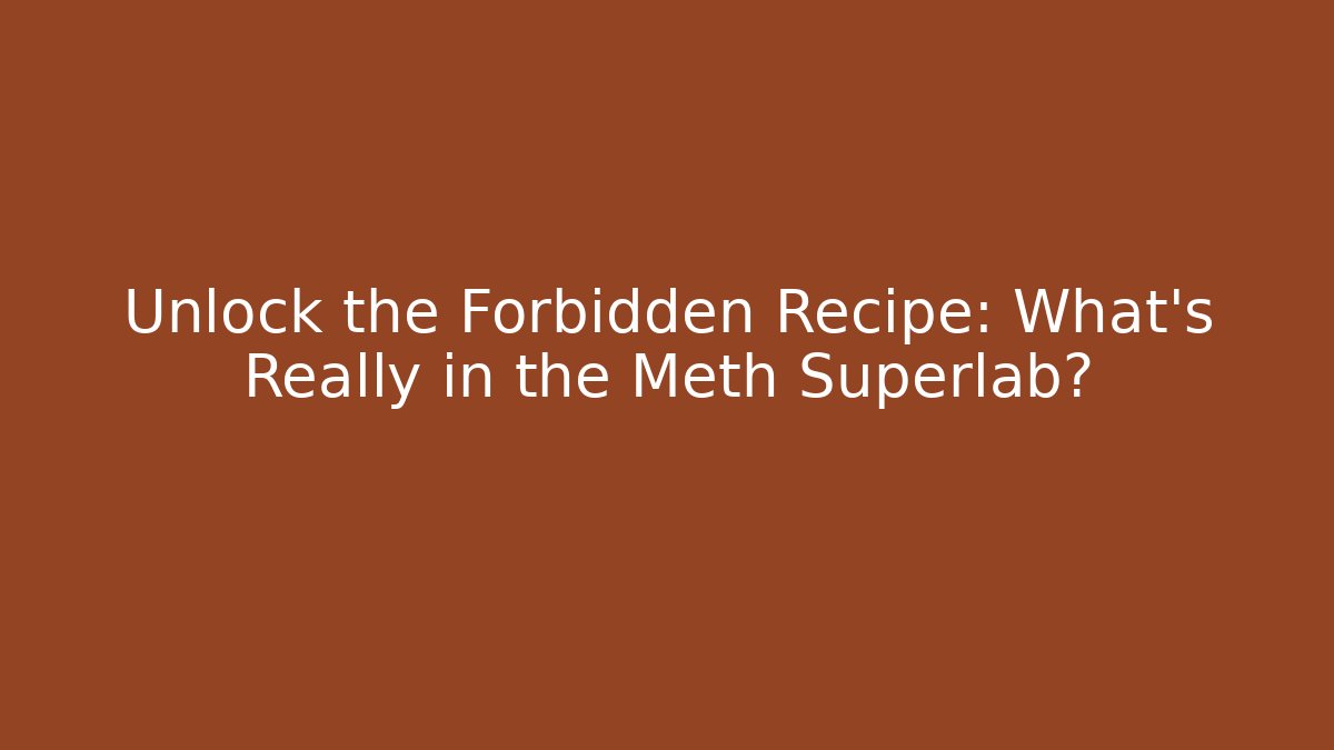 Unlock the Forbidden Recipe: What’s Really in the Meth Superlab?