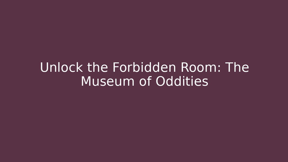 Unlock the Forbidden Room: The Museum of Oddities