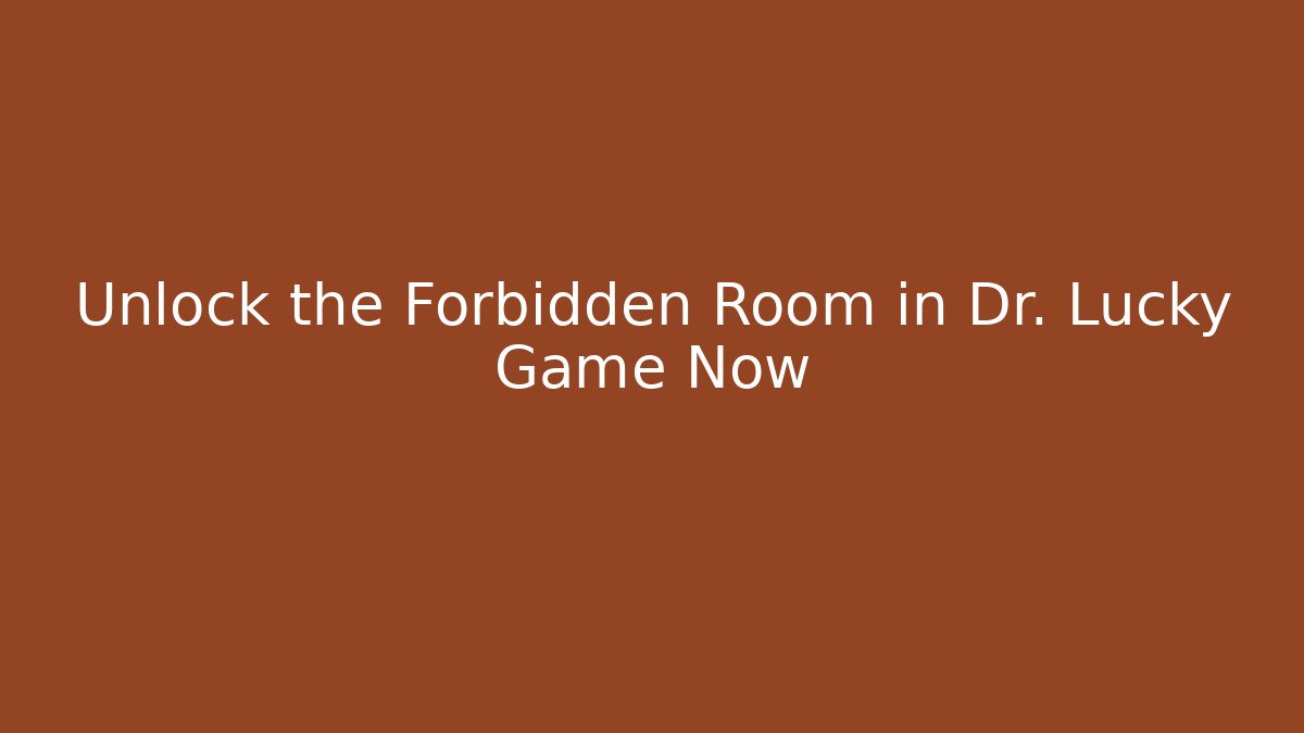 Unlock the Forbidden Room in Dr. Lucky Game Now