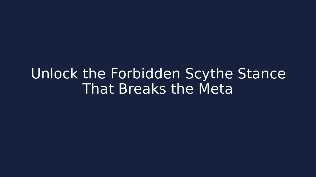 Unlock the Forbidden Scythe Stance That Breaks the Meta