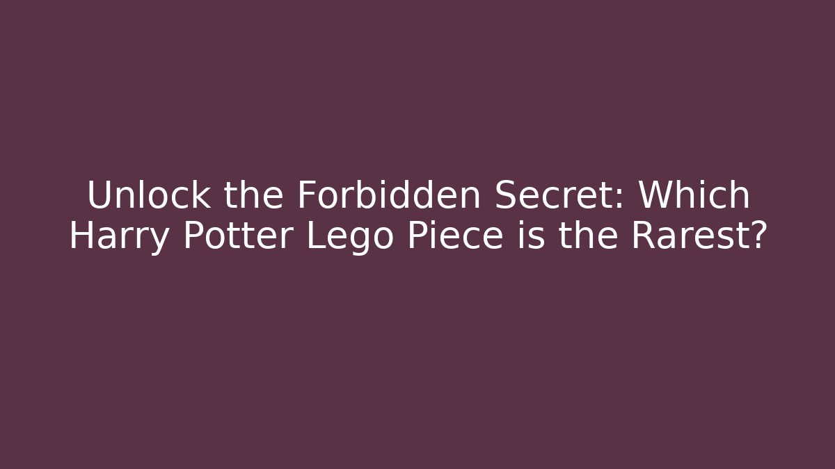 Unlock the Forbidden Secret: Which Harry Potter Lego Piece is the Rarest?