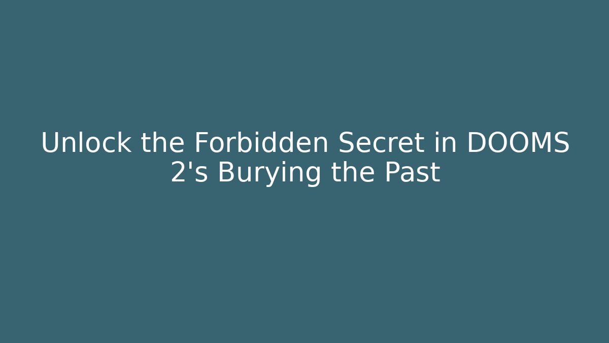 Unlock the Forbidden Secret in DOOMS 2's Burying the Past