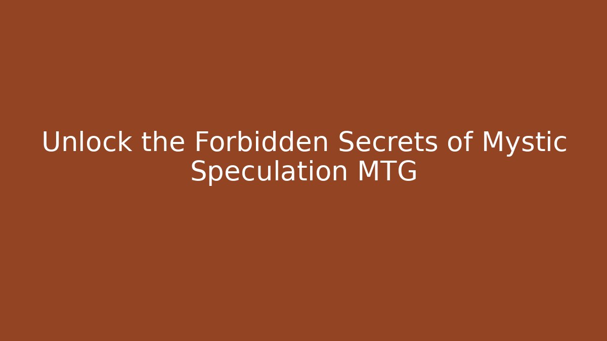 Unlock the Forbidden Secrets of Mystic Speculation MTG