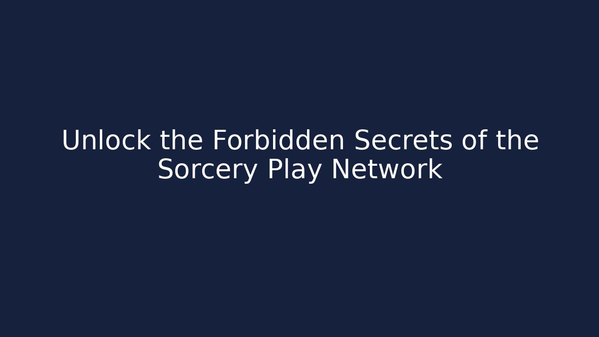 Unlock the Forbidden Secrets of the Sorcery Play Network